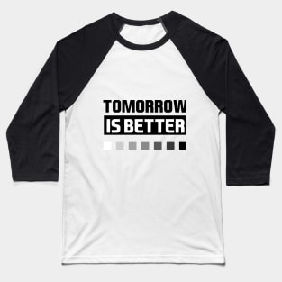 tomorrow is better Baseball T-Shirt